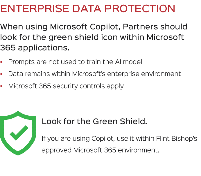 ENTERPRISE DATA PROTECTION When using Microsoft Copilot, Partners should look for the green shield icon within Micros...