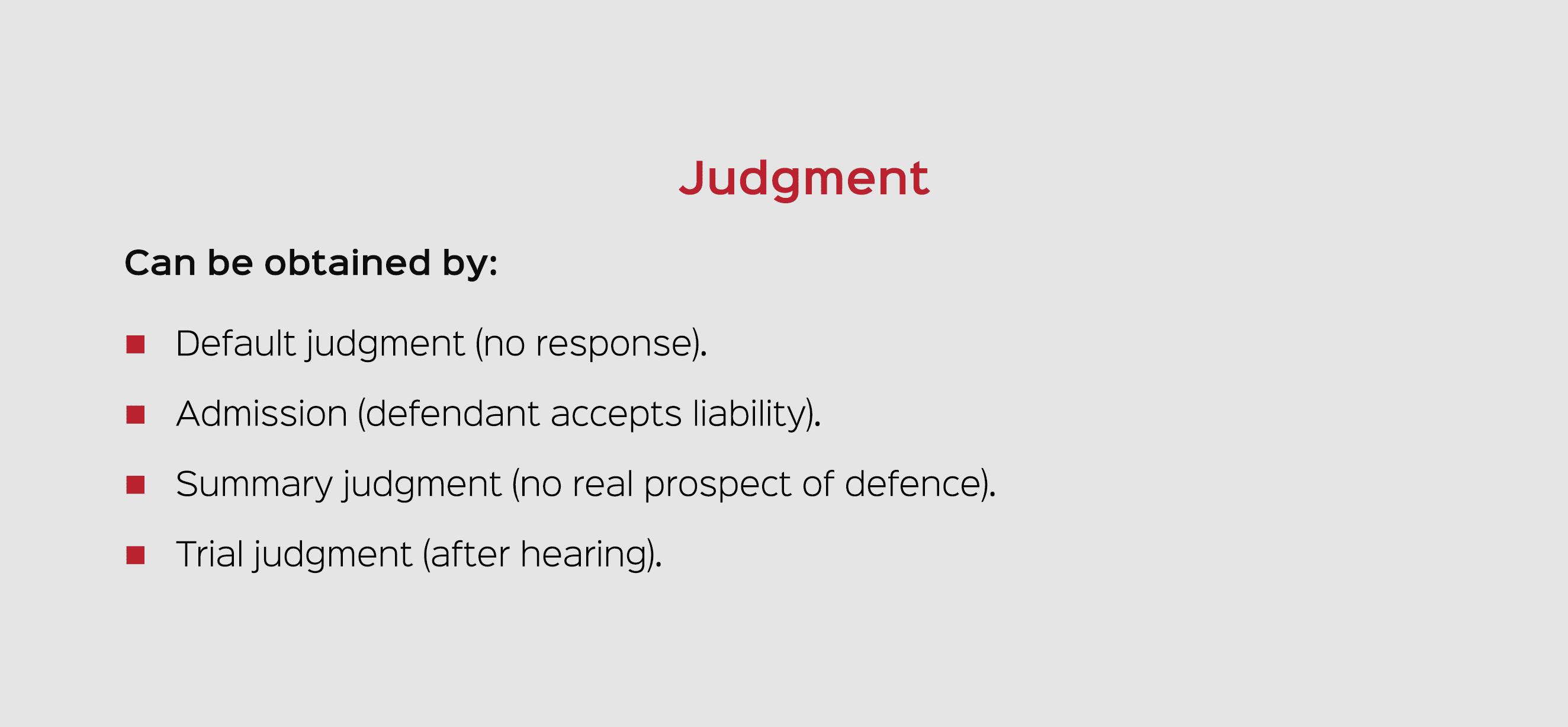 Judgment Can be obtained by: Default judgment (no response). Admission (defendant accepts liability). Summary judgmen...