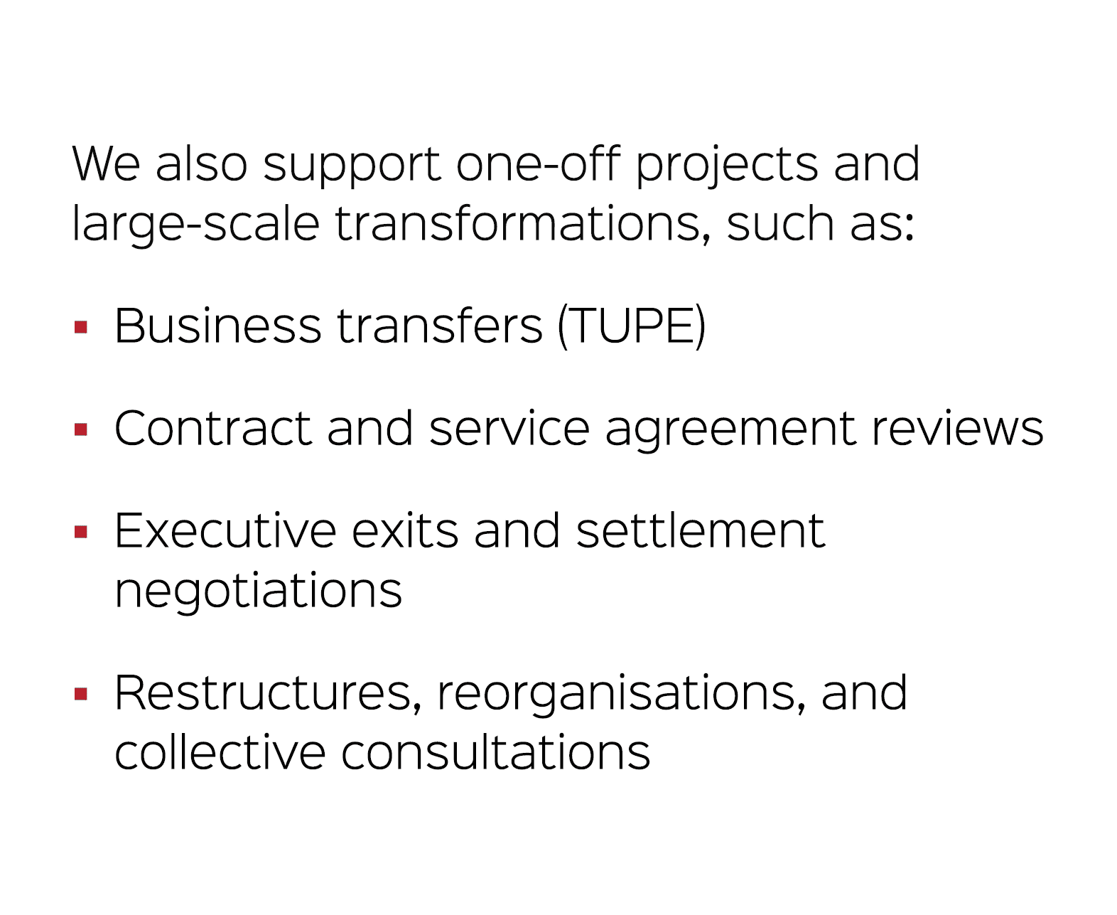 We also support one off projects and large scale transformations, such as: Business transfers (TUPE) Contract and ser...