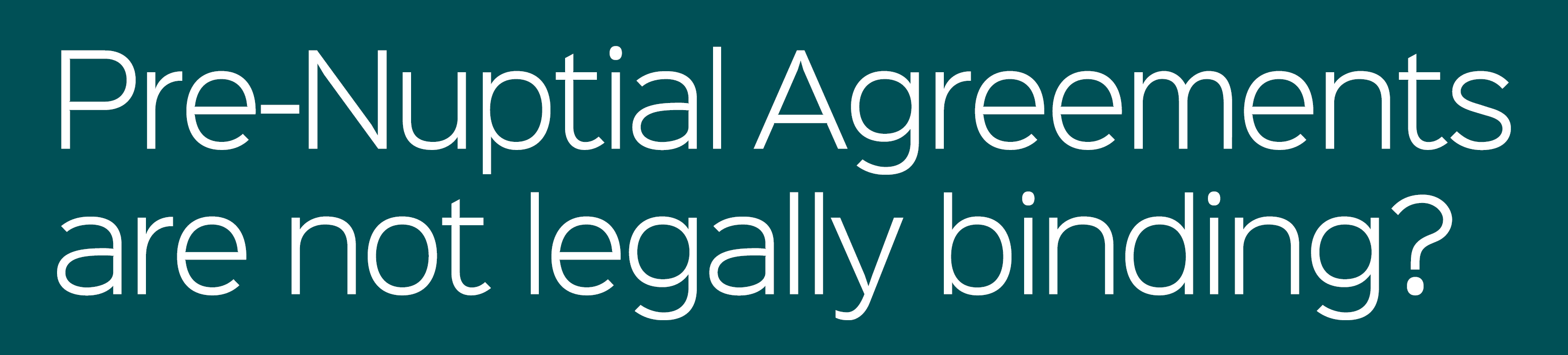 Pre Nuptial Agreements are not legally binding?