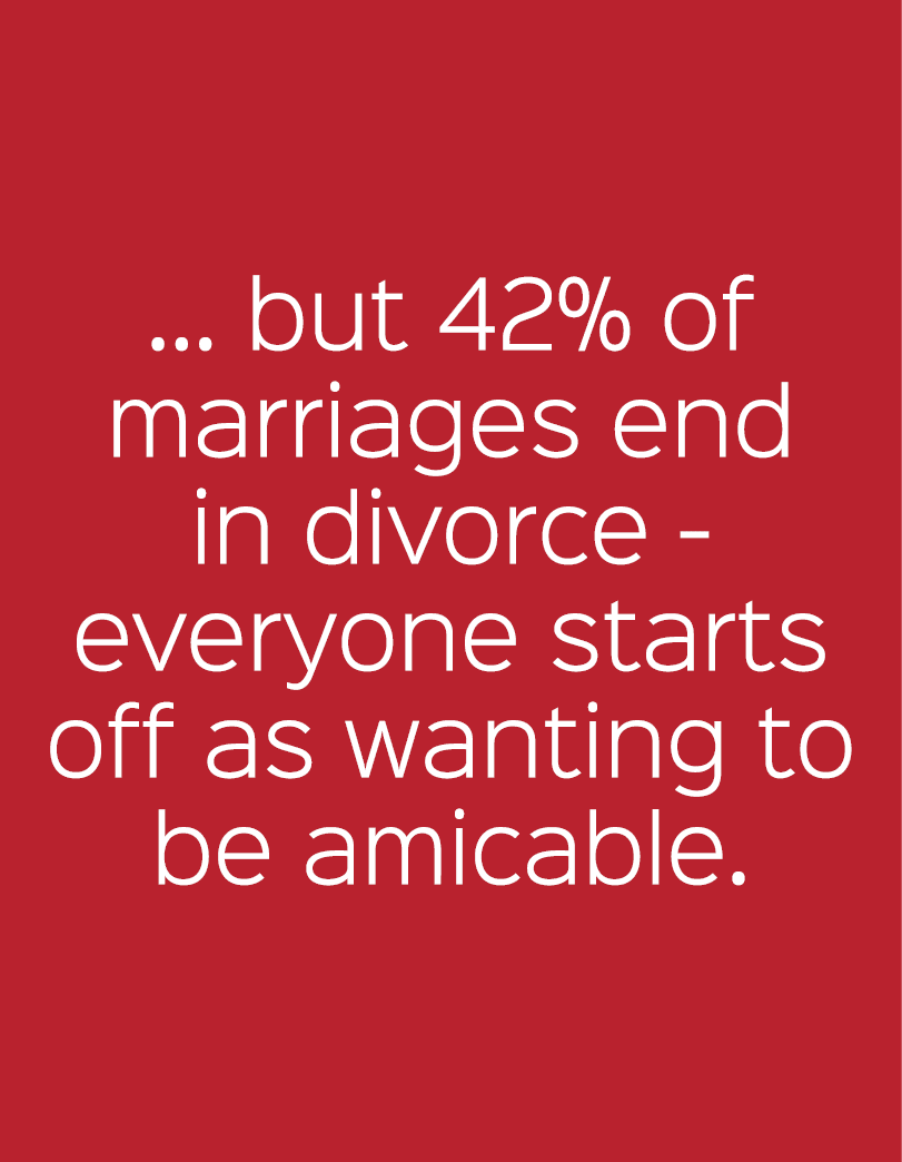 ... but 42% of marriages end in divorce everyone starts off as wanting to be amicable.