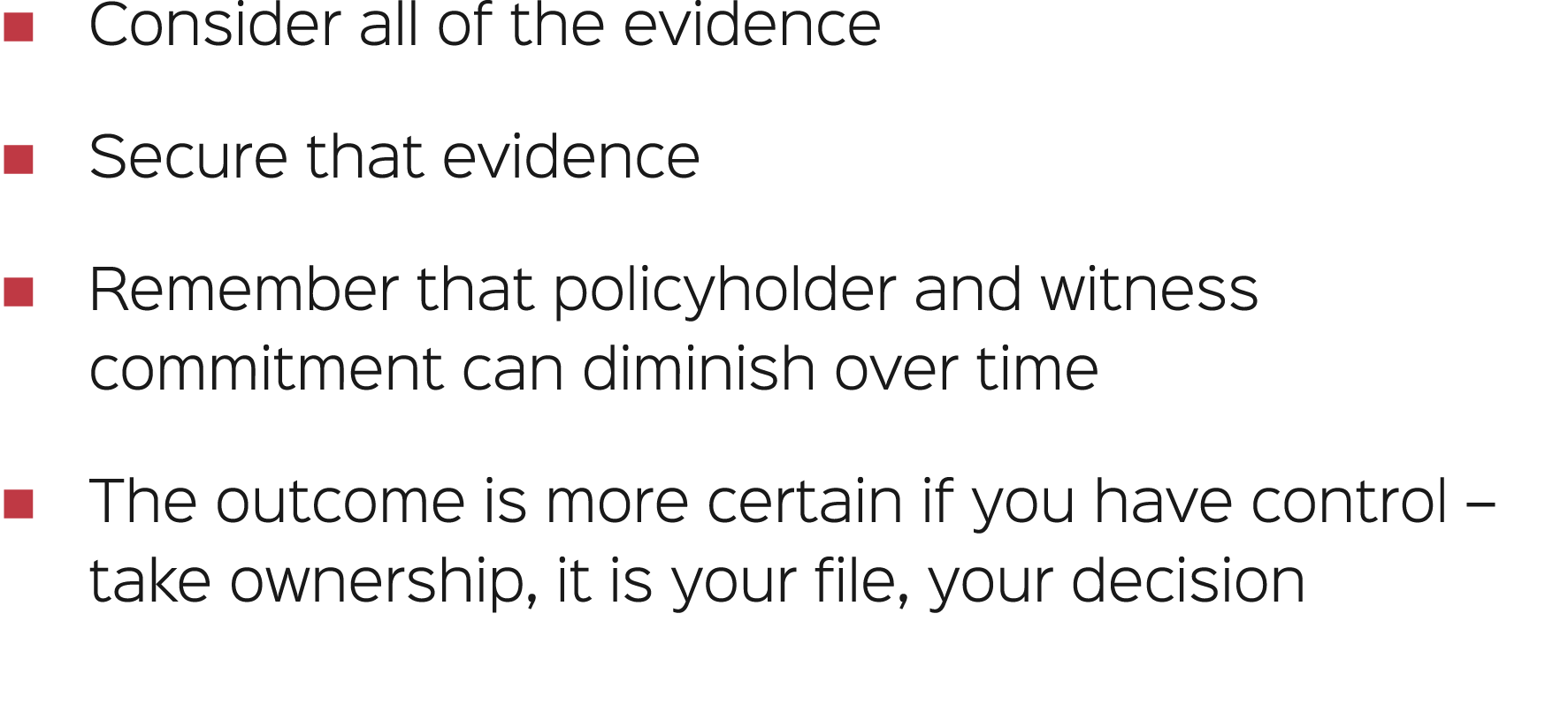 � Consider all of the evidence � Secure that evidence � Remember that policyholder and witness commitment can diminis...
