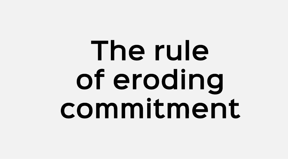 The rule of eroding commitment